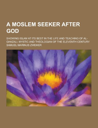 A Moslem Seeker After God; Showing Islam at Its Best in the Life and Teaching of Al-Ghazali, Mystic and Theologian of the Eleventh Century