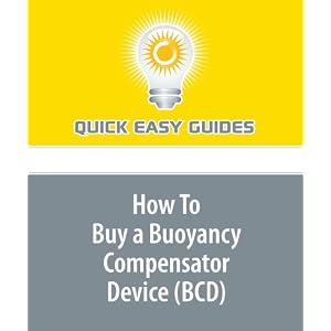 How To Buy a Buoyancy Compensator Device (BCD): Important Points to Remember When Purchasing Your Own BCD.