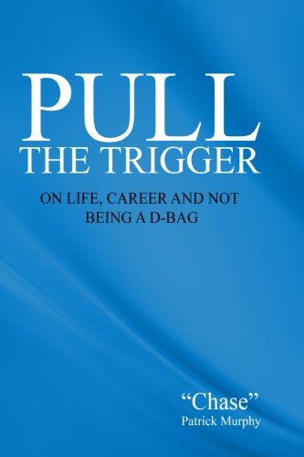 Pull the Trigger: On Life, Career, and not being a D-Bag