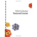 Textured Crochet: More than 70 Designs with Easy-to-Follow Charts (Stitch Collection) ~ Helen Jordan