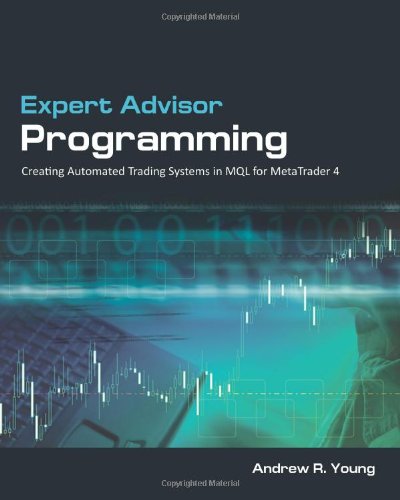 Expert Advisor Programming: Creating Automated Trading Systems in MQL for MetaTrader 4 Expert Advisor Programming: Creating Automated Trading Systems in MQL for MetaTrader 4