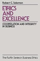 Ethics and Excellence: Cooperation and Integrity in Business (The Ruffin Series in Business Ethics)