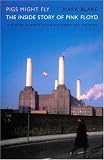 Pigs Might Fly: The Inside Story of "Pink Floyd": The Inside Story of "Pink Floyd"