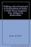 Walking with a greyhound in Herefordshire in Wales : a walk along Vaughan's Way, linking the Offa's Dyke Path with the Wye Valley Walk, Kington to Bredwardine, with some alternative circular additions