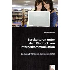 Lesekulturen unter dem Eindruck von Internetkommunikation: Buch und Verlag im Internetzeitalter