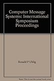 Computer message systems : proceedings of the IFIP TC-6 International Symposium on Computer Message Systems, Ottawa, Canada, 6-8 April, 1981