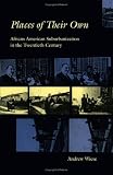 Places of Their Own: African American Suburbanization in the Twentieth Century (Historical Studies of Urban America)