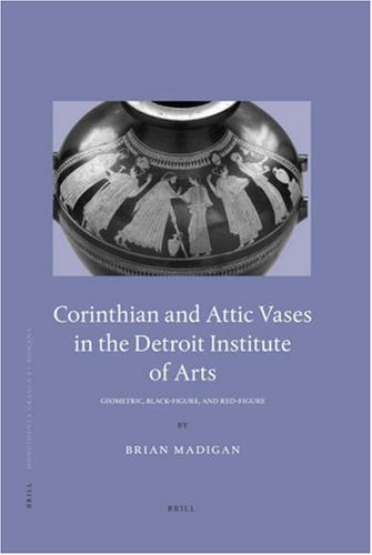 Corinthian and Attic Vases in the Detroit Institute of Arts: Geometric, Black-figure, and Red-figure (Monumenta Graeca Et Romana) (Monumenta Graeca Et Romana)