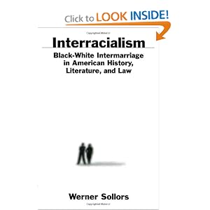 Interracialism: Black-White Intermarriage in American History, Literature, and Law Werner Sollors