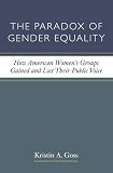The paradox of gender equality : how American women's groups gained and lost their public voice