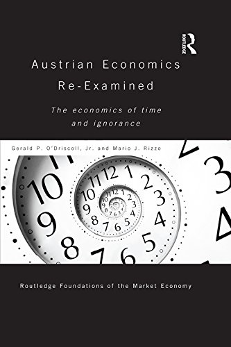 Austrian Economics Re-examined: The Economics of Time and Ignorance (Routledge Foundations of the Market Economy)