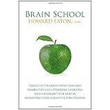 Brain School: Stories of Children with Learning Disabilities and Attention Disorders Who Changed Their Lives by Improving Their Cognitive Functioningby Howard Eaton