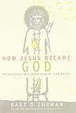 How Jesus Became God: The Exaltation of a Jewish Preacher from Galilee