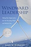 Windward Leadership - Taking Your Organization into the Prevailing Winds and Political Seas