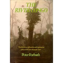The River Congo : The Discovery, Exploration & Exploitation of the World`s Most Dramatic River