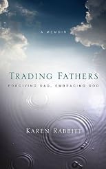 Trading Fathers: Forgiving Dad, Embracing God