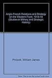 Anglo-French relations and strategy on the Western Front, 1914-18