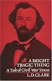 A Bright Tragic Thing: A Tale of Civil War Texas