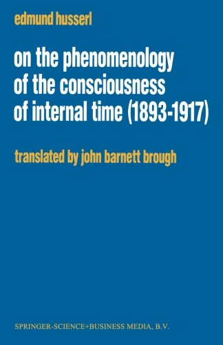 On the Phenomenology of the Consciousness of Internal Time (1893-1917) (Husserliana: Edmund Husserl - Collected Works)