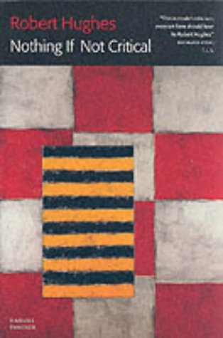 Nothing If Not Critical: Selected Essays on Art and Artists by Robert Hughes (8-Mar-2001) Paperback