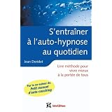 S'entra�ner � l'auto-hypnose au quotidien: Un guide pour vivre mieux � la port�e de touspar Jean Doridot