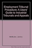 Employment tribunal procedure : a users' guide to tribunals and appeals