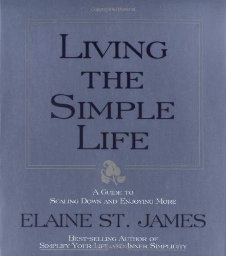Living the Simple Life: A Guide to Scaling Down and Enjoying More by St. James, Elaine (1998) Paperback