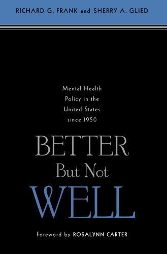 Better But Not Well: Mental Health Policy in the United States since 1950 1st (first) Edition by Frank, Richard G., Glied, Sherry A. [2006]