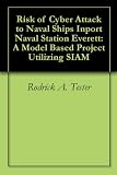 Risk of Cyber Attack to Naval Ships Inport Naval Station Everett: A Model Based Project Utilizing SIAM