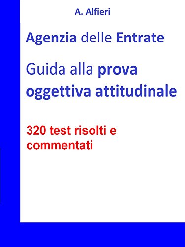 Agenzia Entrate: guida alla prova oggettiva attitudinale per 892 Funzionari Amministrativo-Tributari. 320 test risolti e commentati (Italian Edition)