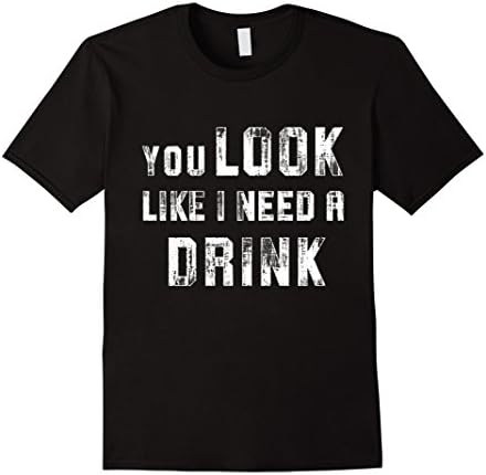 Men's YOU LOOK LIKE I NEED A DRINK Large Black