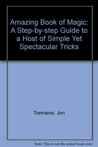 Amazing Book of Magic: A Step-by-step Guide to a Host of Simple Yet Spectacular Tricks