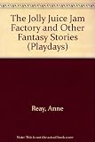 The Jolly Juice Jam Factory and other fantasy stories