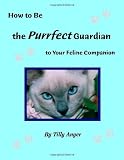 How to Be the Purrfect Guardian to Your Feline Companion