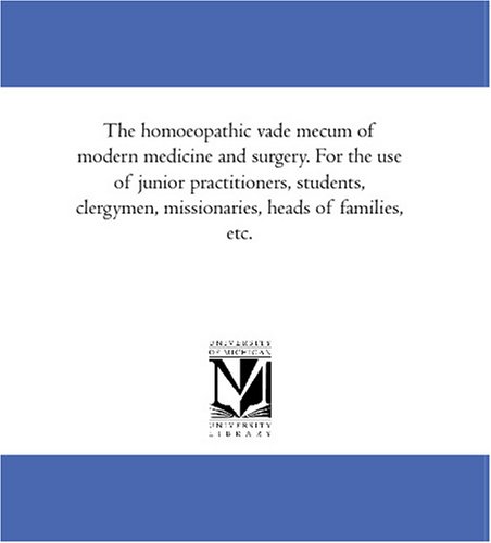 The homoeopathic vade mecum of modern medicine and surgery. For the use of junior practitioners, students, clergymen, missionaries, heads of families, etc.