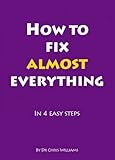 How to fix almost everything : in 4 easy steps
