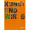 Kunst und Wir, Jahrgangsstufe 6: Sch�lerbuch