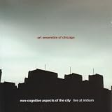 Revue The Art Ensemble of Chicago  / Non-Cognitive Aspects of the City: Live at Iridium