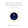 Seeking the Spirit of the Book of Change: 8 Days to Mastering a Shamanic Yijing (I Ching) Prediction System