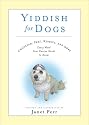 Yiddish for Dogs: Chutzpah, Feh!, Kibbitz, and More: Every Word Your Canine Needs to Know