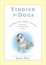 Yiddish for Dogs: Chutzpah, Feh!, Kibbitz, and More: Every Word Your Canine Needs to Know