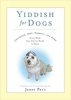 Yiddish for Dogs: Chutzpah, Feh!, Kibbitz, and More: Every Word Your Canine Needs to Know