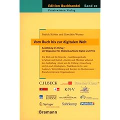 Vom Buch bis zur digitalen Welt - Ausbildung im Verlag: Ein Wegweiser f�r Medienkaufleute Digial und Print