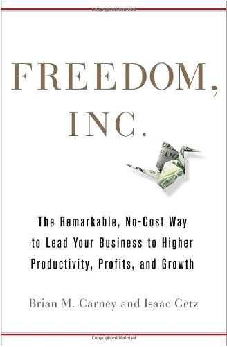Freedom, Inc.: The Free your Employees and Let Them Lead Your Business to Higher Productivity, Profits, and Growth