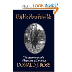 Golf Has Never Failed Me: The Lost Commentaries of Legendary Golf Architect Donald J. Ross