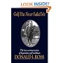 Golf Has Never Failed Me: The Lost Commentaries of Legendary Golf Architect Donald J. Ross