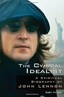 The Cynical Idealist: A Spiritual Biography of John Lennon
