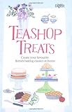 Teashop treats : create your favourite British baking classics at home