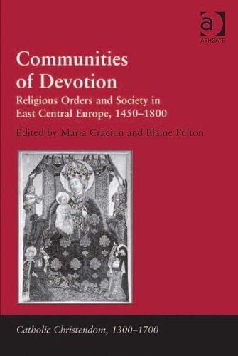 Communities of Devotion: Religious Orders and Society in East Central Europe, 1450-1800 (Catholic Christendom, 1300-1700)