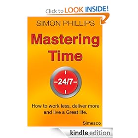 Mastering Time 24/7 - how to work less, deliver more and live a Great life.